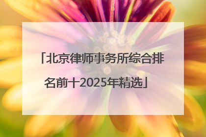 北京律师事务所综合排名前十2025年精选