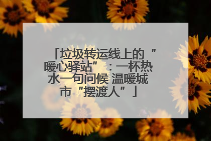垃圾转运线上的“暖心驿站”：一杯热水一句问候 温暖城市“摆渡人”