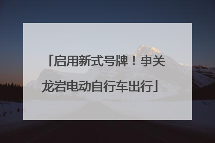 启用新式号牌！事关龙岩电动自行车出行