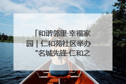 和谐邻里·幸福家园｜仁和苑社区举办“名城先锋·仁和之家”文明实践活动