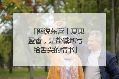 图说东营丨夏果盈香，是盐碱地写给舌尖的情书