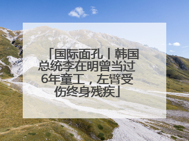 国际面孔丨韩国总统李在明曾当过6年童工，左臂受伤终身残疾