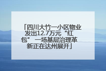 四川大竹一小区物业发出12.7万元“红包” 一场基层治理革新正在达州展开