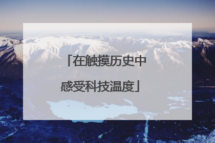 在触摸历史中感受科技温度