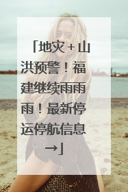 地灾＋山洪预警！福建继续雨雨雨！最新停运停航信息→