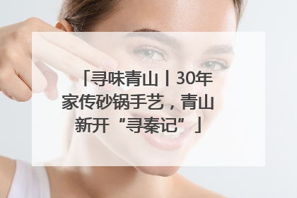 寻味青山丨30年家传砂锅手艺，青山新开“寻秦记”