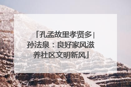 孔孟故里孝贤多∣孙法泉：良好家风滋养社区文明新风