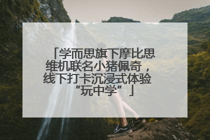 学而思旗下摩比思维机联名小猪佩奇，线下打卡沉浸式体验“玩中学”