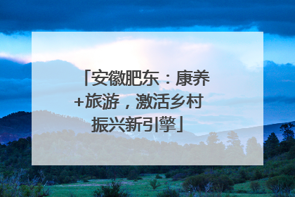 安徽肥东：康养+旅游，激活乡村振兴新引擎