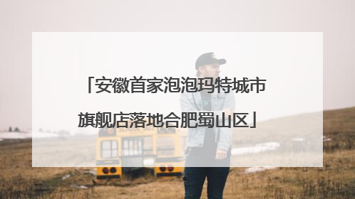 安徽首家泡泡玛特城市旗舰店落地合肥蜀山区