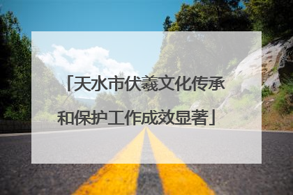 天水市伏羲文化传承和保护工作成效显著