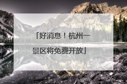 好消息!杭州一景区将免费开放