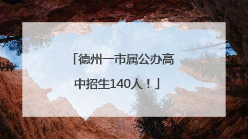 德州一市属公办高中招生140人！