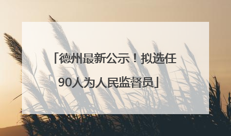 德州最新公示！拟选任90人为人民监督员