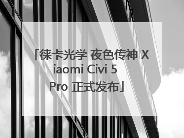 徕卡光学 夜色传神 Xiaomi Civi 5 Pro 正式发布