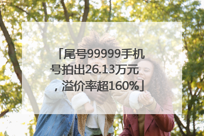 尾号99999手机号拍出26.13万元，溢价率超160%