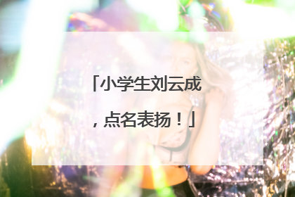 小学生刘云成，点名表扬！