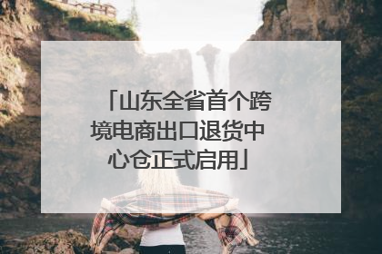 山东全省首个跨境电商出口退货中心仓正式启用