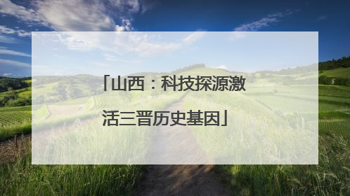 山西：科技探源激活三晋历史基因