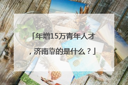 年增15万青年人才，济南靠的是什么？