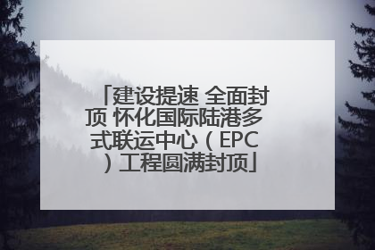 建设提速 全面封顶 怀化国际陆港多式联运中心（EPC）工程圆满封顶