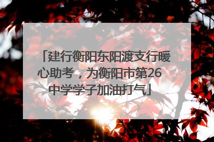 建行衡阳东阳渡支行暖心助考，为衡阳市第26中学学子加油打气