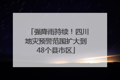 强降雨持续！四川地灾预警范围扩大到48个县市区