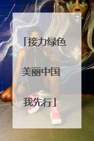 接力绿色 美丽中国我先行