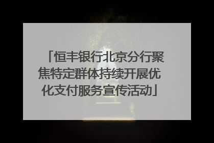 恒丰银行北京分行聚焦特定群体持续开展优化支付服务宣传活动