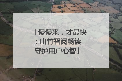 慢慢来，才最快：山竹智阅畅读 守护用户心智