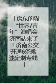 房东的猫“世界/青年”演唱会济南站来了！济南公交开通6条歌迷定制专线