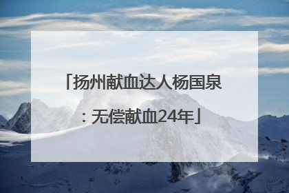 扬州献血达人杨国泉：无偿献血24年