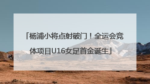 杨浦小将点射破门！全运会竞体项目U16女足首金诞生