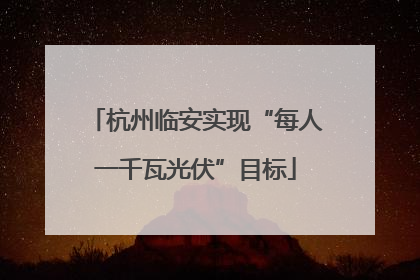 杭州临安实现“每人一千瓦光伏”目标