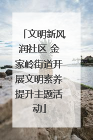 文明新风润社区 金家岭街道开展文明素养提升主题活动