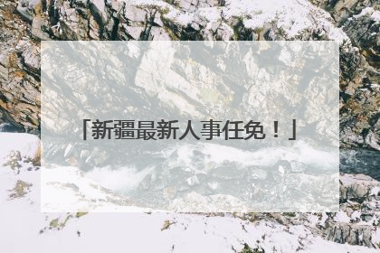 新疆最新人事任免！
