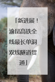 新进展！渝昆高铁全线最长单洞双线隧道贯通