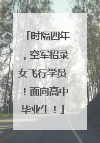 时隔四年，空军招录女飞行学员！面向高中毕业生！