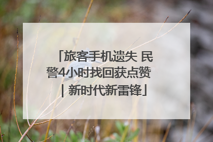 旅客手机遗失 民警4小时找回获点赞｜新时代新雷锋