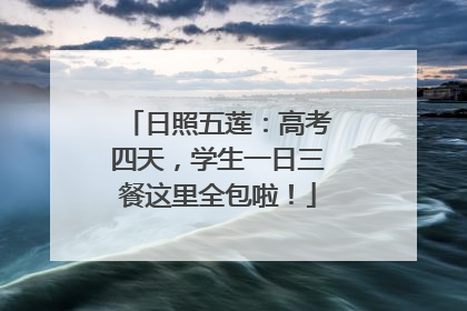 日照五莲：高考四天，学生一日三餐这里全包啦！