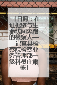 日照：在证据链与生命线间奔跑的检察人——记莒县检察院检察业务管理部一级科员庄肃栋
