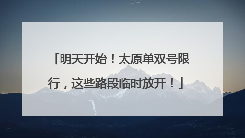 明天开始！太原单双号限行，这些路段临时放开！