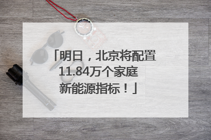 明日，北京将配置11.84万个家庭新能源指标！
