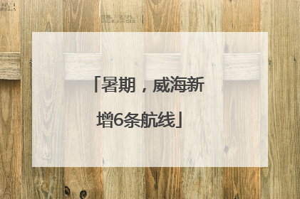 暑期，威海新增6条航线