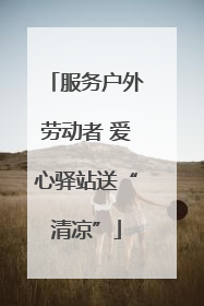 服务户外劳动者 爱心驿站送“清凉”