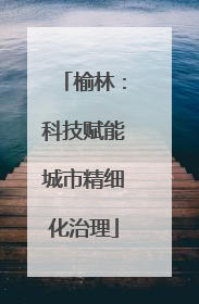 榆林：科技赋能城市精细化治理