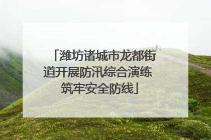 潍坊诸城市龙都街道开展防汛综合演练 筑牢安全防线