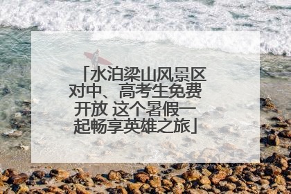 水泊梁山风景区对中、高考生免费开放 这个暑假一起畅享英雄之旅