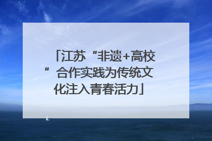 江苏“非遗+高校”合作实践为传统文化注入青春活力