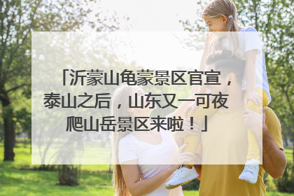 沂蒙山龟蒙景区官宣，泰山之后，山东又一可夜爬山岳景区来啦！